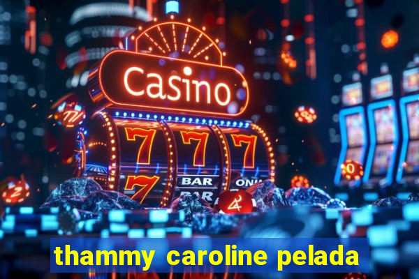 thammy caroline pelada